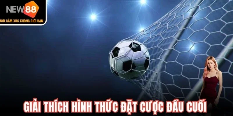 Giải thích hình thức đặt cược đầu cuối
