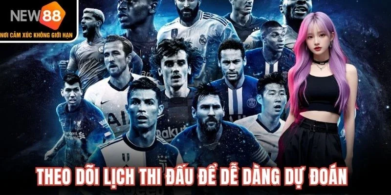 Theo dõi lịch thi đấu để dễ dàng dự đoán